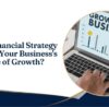 Is Your Financial Strategy Ready for Your Business's Next Stage of Growth